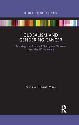 Globalism and Gendering Cancer : Tracking the Trope of Oncogenic Women from the US to Kenya
