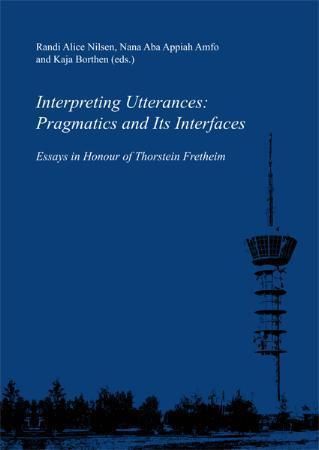 Interpreting utterances : pragmatics and its interfaces : essays in honour of Thorstein Fretheim