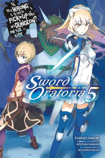 Is It Wrong to Try to Pick Up Girls in a Dungeon? On the Side: Sword Oratoria, Vol. 5 (light novel)
