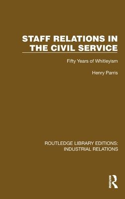 Staff Relations in the Civil Service : Fifty Years of Whitleyism