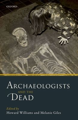 Archaeologists and the Dead : Mortuary Archaeology in Contemporary Society