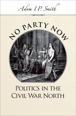 No Party Now : Politics in the Civil War North