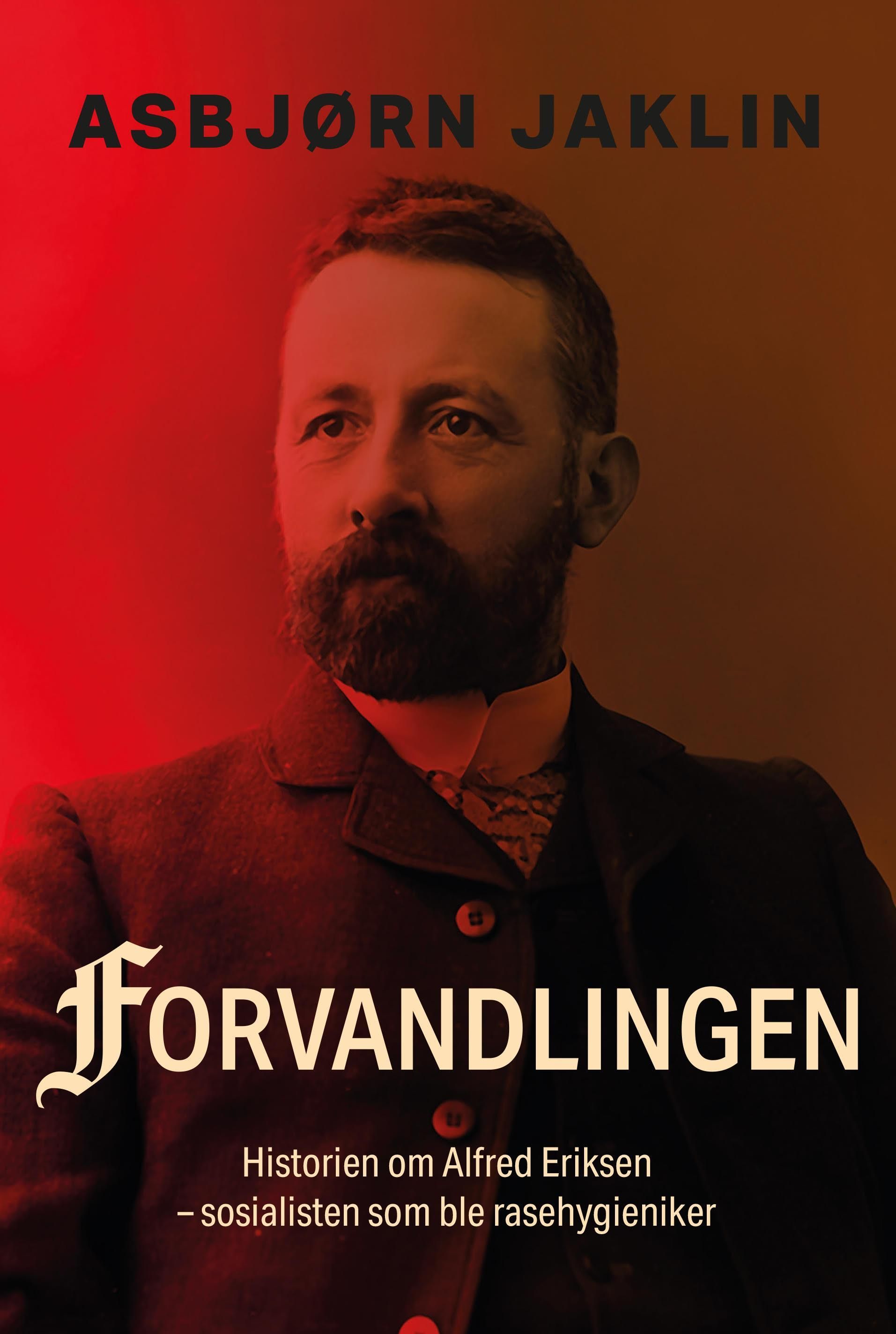 Forvandlingen : historien om Alfred Eriksen : sosialisten som ble rasehygieniker