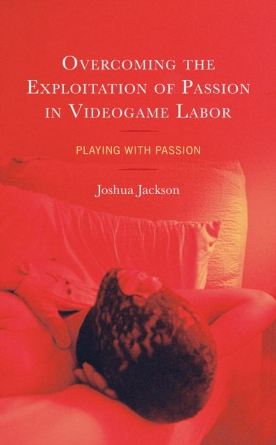 Overcoming the Exploitation of Passion in Videogame Labor : Playing with Passion