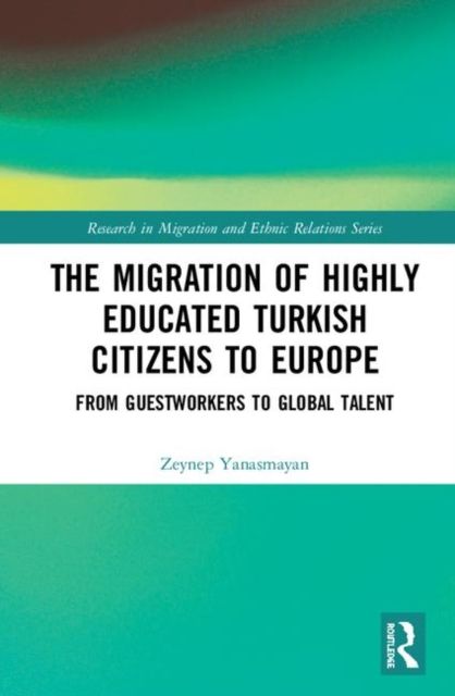 The Migration of Highly Educated Turkish Citizens to Europe : From Guestworkers to Global Talent