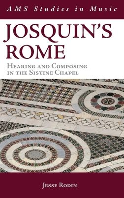 Josquin's Rome : Hearing and Composing in the Sistine Chapel