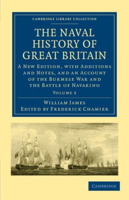 The Naval History of Great Britain : A New Edition, with Additions and Notes, and an Account of the Burmese War and the Battle of Navarino