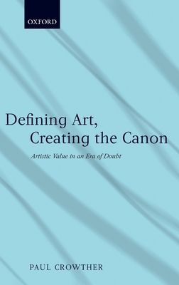 Defining Art, Creating the Canon : Artistic Value in an Era of Doubt