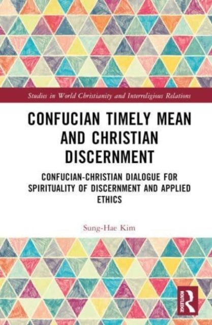 Confucian Timely Mean and Christian Discernment : Confucian-Christian Dialogue for Spirituality of Discernment and Applied Ethics