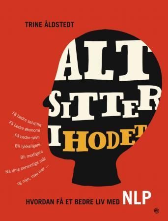 Alt sitter i hodet : hvordan få et bedre liv med NLP