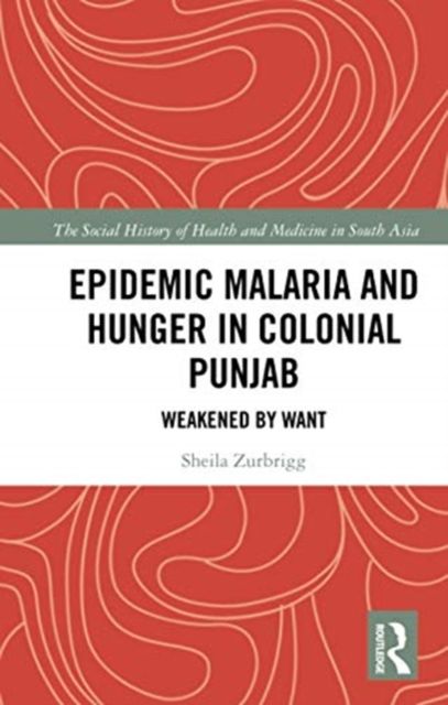 Epidemic Malaria and Hunger in Colonial Punjab : Weakened by Want