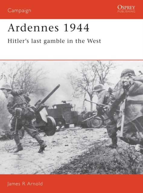 Ardennes 1944 : Hitler's last gamble in the West