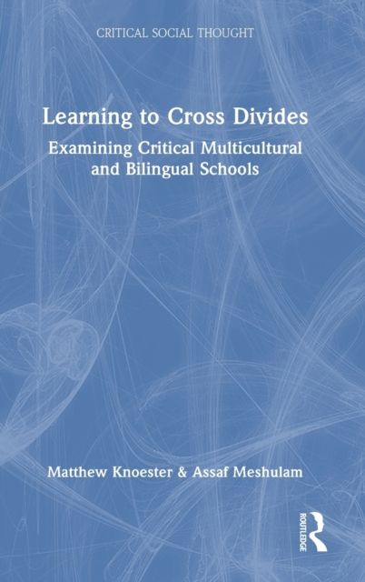 Learning to Cross Divides : Examining Critical Multicultural and Bilingual Schools