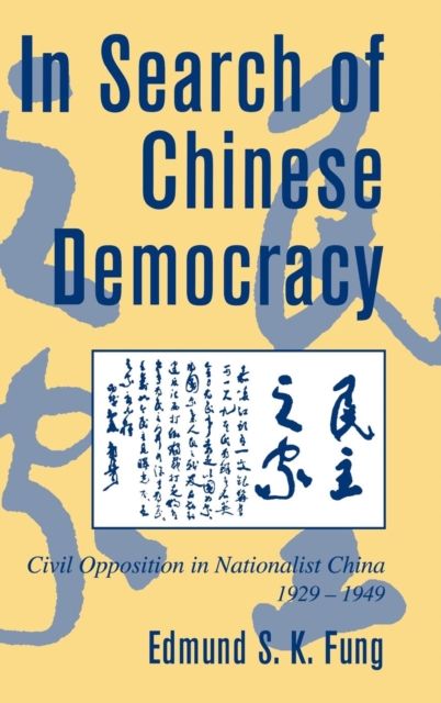 In Search of Chinese Democracy : Civil Opposition in Nationalist China, 1929–1949