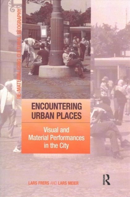 Encountering Urban Places : Visual and Material Performances in the City