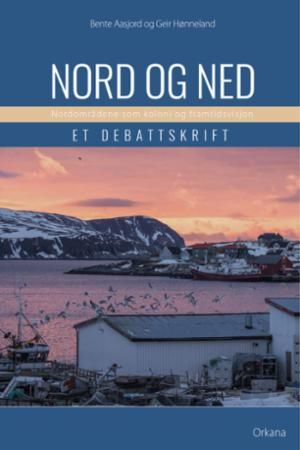 Nord og ned : nordområdene som koloni og framtidsvisjon : et debattskrift