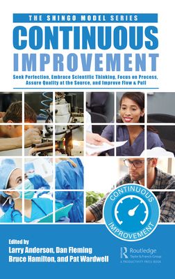 Continuous Improvement : Seek Perfection, Embrace Scientific Thinking, Focus on Process, Assure Quality at the Source, and Improve Flow & Pull