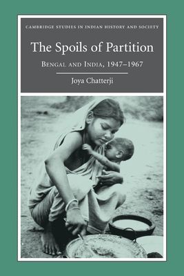 The Spoils of Partition : Bengal and India, 1947–1967