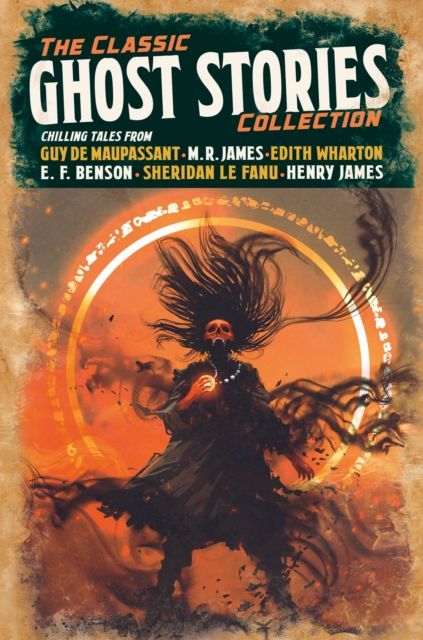 The Classic Ghost Stories Collection : Chilling Tales from Guy de Maupassant, M. R. James, Edith Wharton, E. F. Benson, Sheridan Le Fanu, Henry James