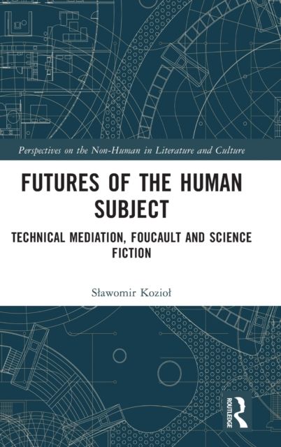 Futures of the Human Subject : Technical Mediation, Foucault and Science Fiction