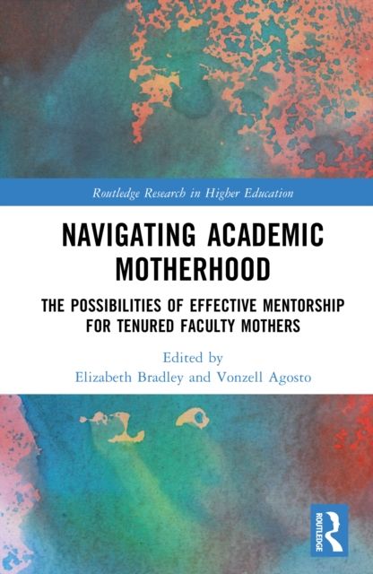 Navigating Academic Motherhood : The Possibilities of Effective Mentorship for Tenured Faculty Mothers