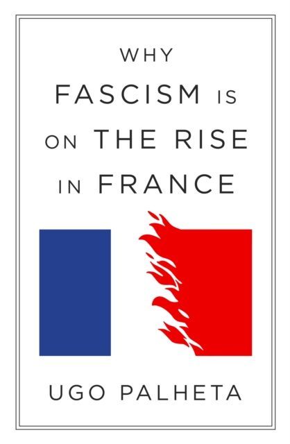 Why Fascism Is on the Rise in France : From Macron to Le Pen