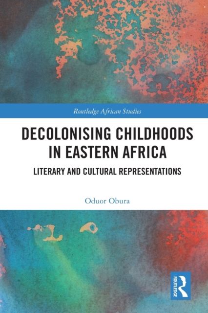 Decolonising Childhoods in Eastern Africa : Literary and Cultural Representations