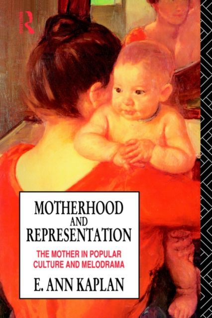 Motherhood and Representation : The Mother in Popular Culture and Melodrama