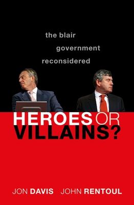 Heroes or Villains? : The Blair Government Reconsidered