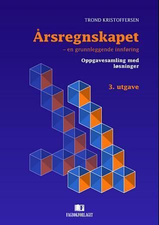 Årsregnskapet : en grunnleggende innføring : oppgavesamling med løsninger