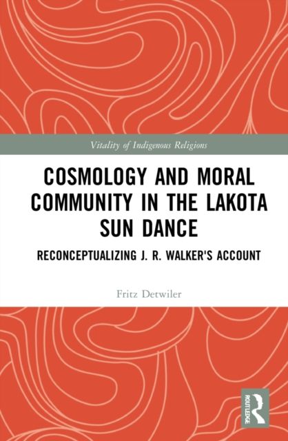Cosmology and Moral Community in the Lakota Sun Dance : Reconceptualizing J. R. Walker's Account