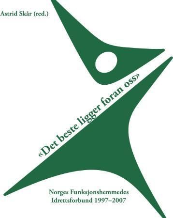 Det beste ligger foran oss : Norges Funksjonshemmedes Idrettsforbund gjennom ti år : 1997-2007