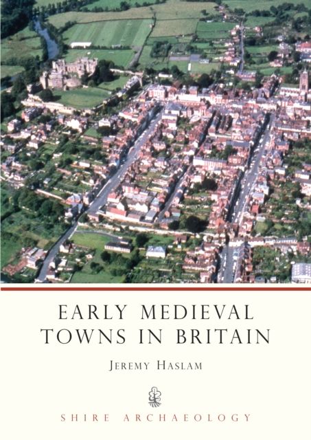Early Medieval Towns in Britain : c 700 to 1140