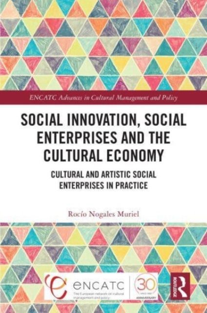 Social Innovation, Social Enterprises and the Cultural Economy : Cultural and Artistic Social Enterprises in Practice