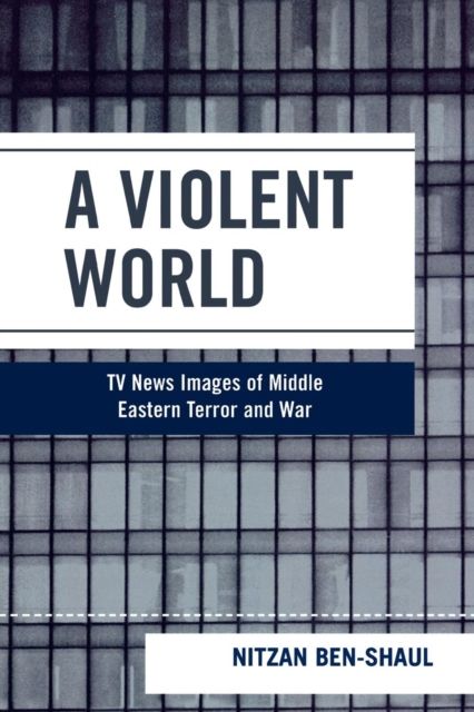 A Violent World : TV News Images of Middle Eastern Terror and War