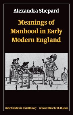 Meanings of Manhood in Early Modern England