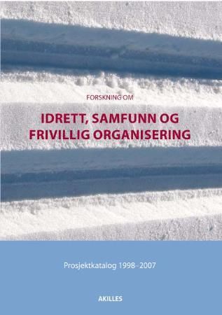 Forskning om idrett, samfunn og frivillig organisering : prosjektkatalog 1998-2007