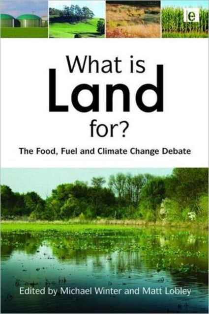 What is Land For? : The Food, Fuel and Climate Change Debate