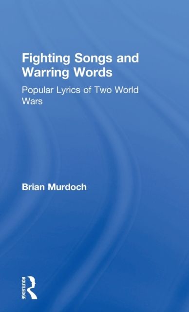 Fighting Songs and Warring Words : Popular Lyrics of Two World Wars