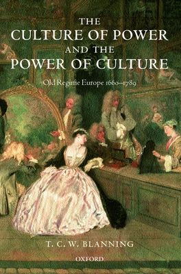 The Culture of Power and the Power of Culture : Old Regime Europe 1660-1789