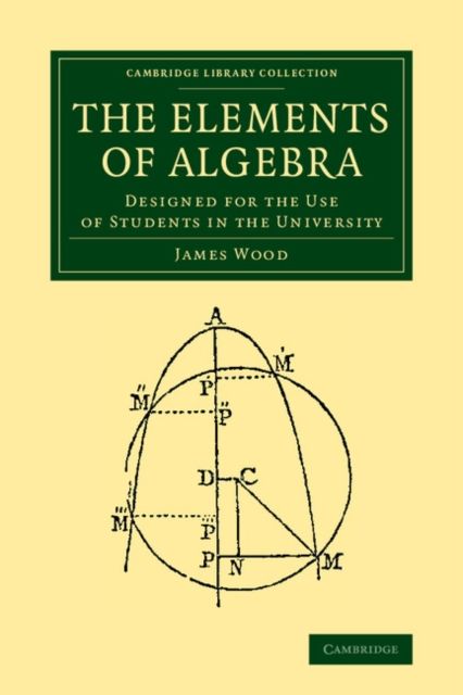 The Elements of Algebra : Designed for the Use of Students in the University