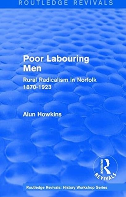 Routledge Revivals: Poor Labouring Men (1985) : Rural Radicalism in Norfolk 1870-1923