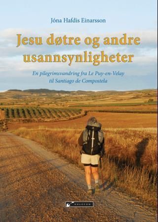 Jesu døtre og andre usannsynligheter : en pilegrimsvandring fra Le Puy-en-Velay til Santiago de Compostela