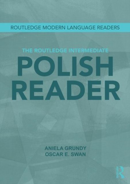The Routledge Intermediate Polish Reader : Polish through the press, internet and contemporary literature