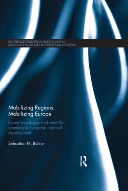 Mobilizing Regions, Mobilizing Europe : Expert Knowledge and Scientific Planning in European Regional Development
