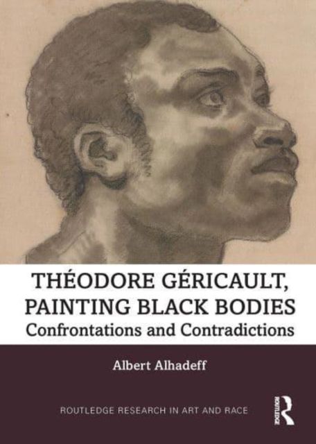 Theodore Gericault, Painting Black Bodies : Confrontations and Contradictions