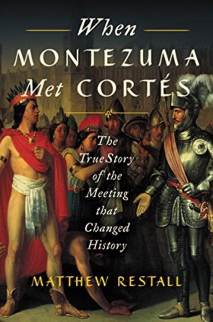 When Montezuma Met Cortes : The True Story of the Meeting that Changed History