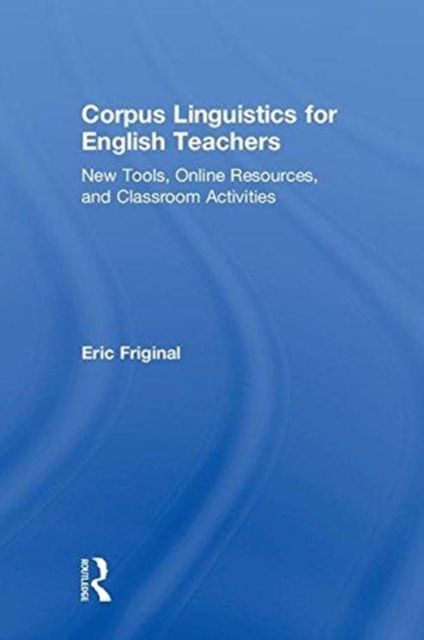 Corpus Linguistics for English Teachers : Tools, Online Resources, and Classroom Activities
