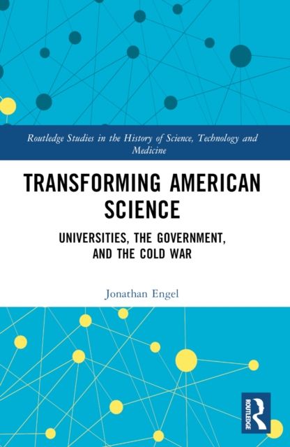 Transforming American Science : Universities, the Government, and the Cold War
