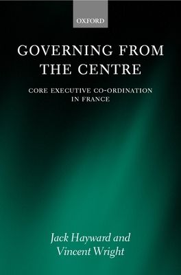 Governing from the Centre : Core Executive Coordination in France